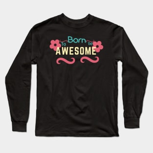 Born to be awesome Long Sleeve T-Shirt